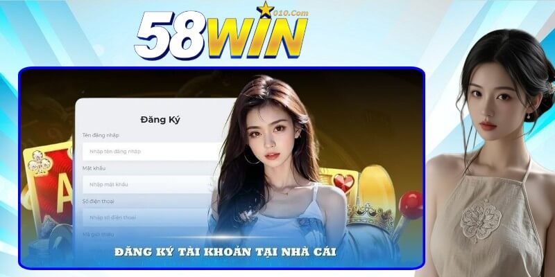 Các thao tác đăng ký 58win siêu đơn giản cho tân binh Các thao tác đăng ký 58win siêu đơn giản cho tân binh