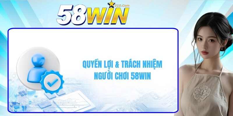 Quyền lợi và trách nhiệm của người chơi khi tham gia 58win Quyền lợi và trách nhiệm của người chơi khi tham gia 58win