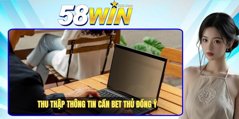 Thu thập thông tin cần bet thủ đồng ý Thu thập thông tin cần bet thủ đồng ý