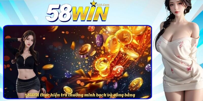 58WIN thực hiện trả thưởng minh bạch và công bằng