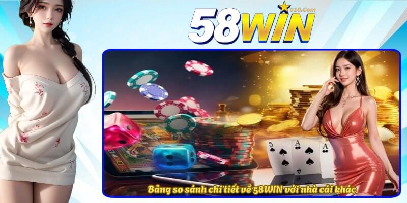 Bảng so sánh chi tiết về 58WIN với nhà cái khác