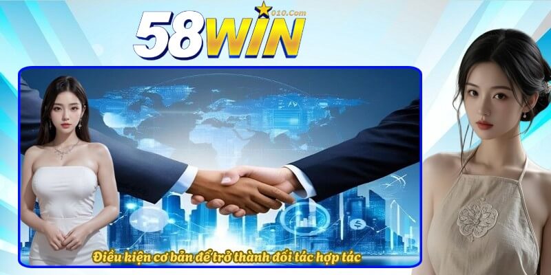 Điều kiện cơ bản để trở thành đối tác hợp tác Điều kiện cơ bản để trở thành đối tác hợp tác