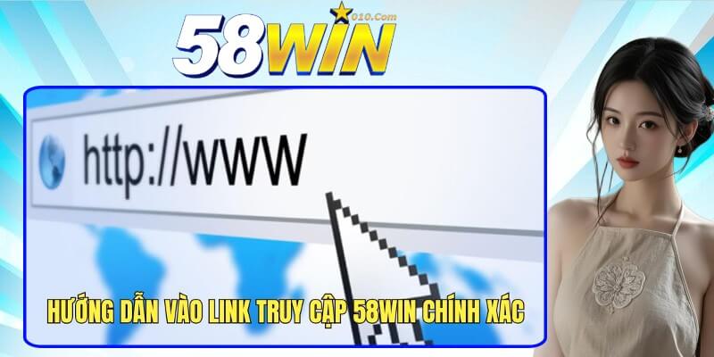 Hướng dẫn vào link 58Win chính xác và đảm bảo an toàn Hướng dẫn vào link 58Win chính xác và đảm bảo an toàn