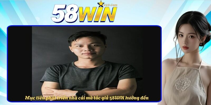 Mục tiêu phát triển nhà cái mà tác giả 58WIN hướng đến Mục tiêu phát triển nhà cái mà tác giả 58WIN hướng đến