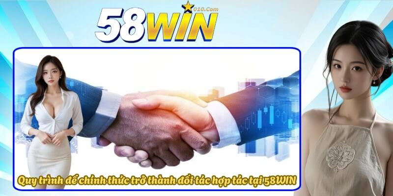 Quy trình để chính thức trở thành đối tác hợp tác của 58WIN Quy trình để chính thức trở thành đối tác hợp tác của 58WIN