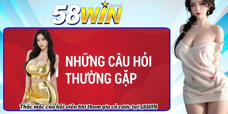 Thắc mắc của hội viên khi tham gia cá cược tại 58WIN