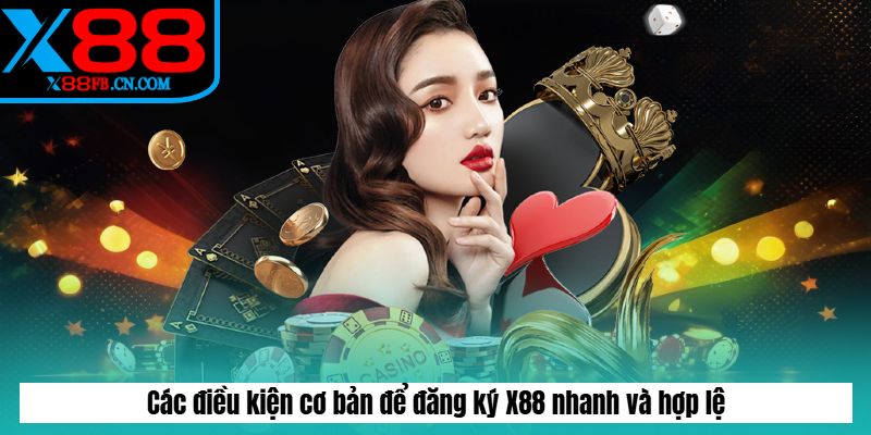 Các điều kiện cơ bản để đăng ký X88 nhanh và hợp lệ