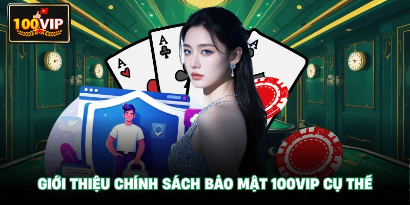 Giới thiệu Chính Sách Bảo Mật 100VIP cụ thể Giới thiệu Chính Sách Bảo Mật 100VIP cụ thể