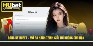 Đăng Ký Hubet - Mở Ra Hành Trình Giải Trí Không Giới Hạn