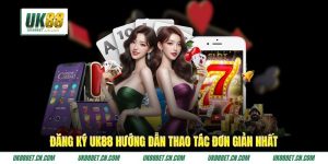 Đăng Ký UK88 Hướng Dẫn Thao Tác Đơn Giản Nhất