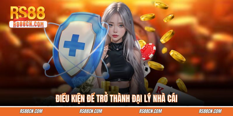Điều kiện để trở thành đại lý nhà cái