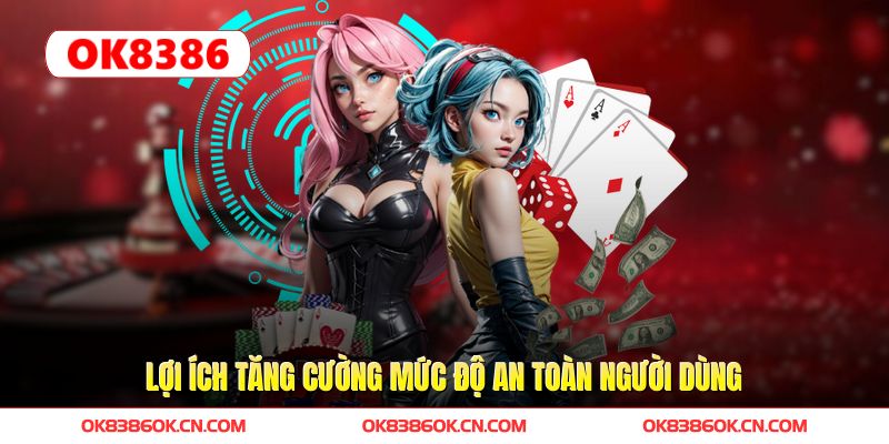 Lợi ích tăng cường mức độ an toàn người dùng Lợi ích tăng cường mức độ an toàn người dùng